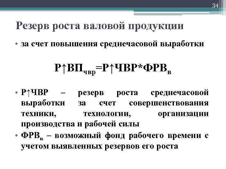 34 Резерв роста валовой продукции • за счет повышения среднечасовой выработки Р↑ВПчвр=Р↑ЧВР*ФРВв • Р↑ЧВР