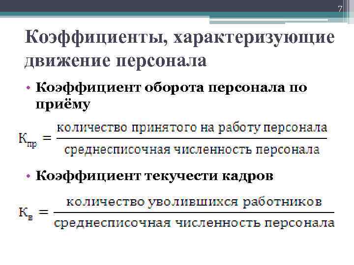 7 Коэффициенты, характеризующие движение персонала • Коэффициент оборота персонала по приёму • Коэффициент текучести