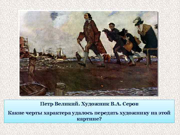 Петр Великий. Художник В. А. Серов Какие черты характера удалось передать художнику на этой