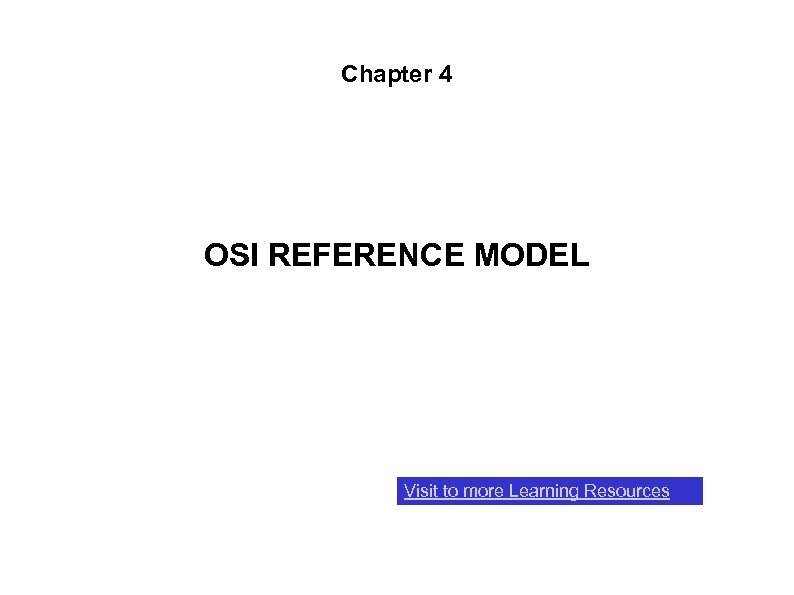 Chapter 4 OSI REFERENCE MODEL Visit to more Learning Resources 