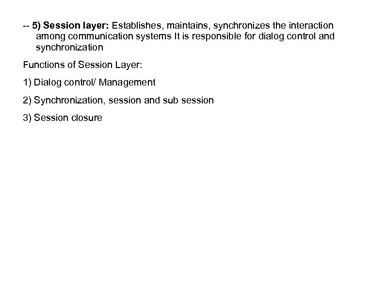 -- 5) Session layer: Establishes, maintains, synchronizes the interaction among communication systems It is