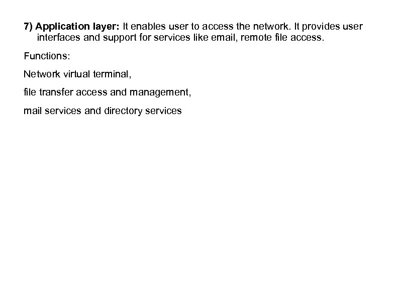 7) Application layer: It enables user to access the network. It provides user interfaces