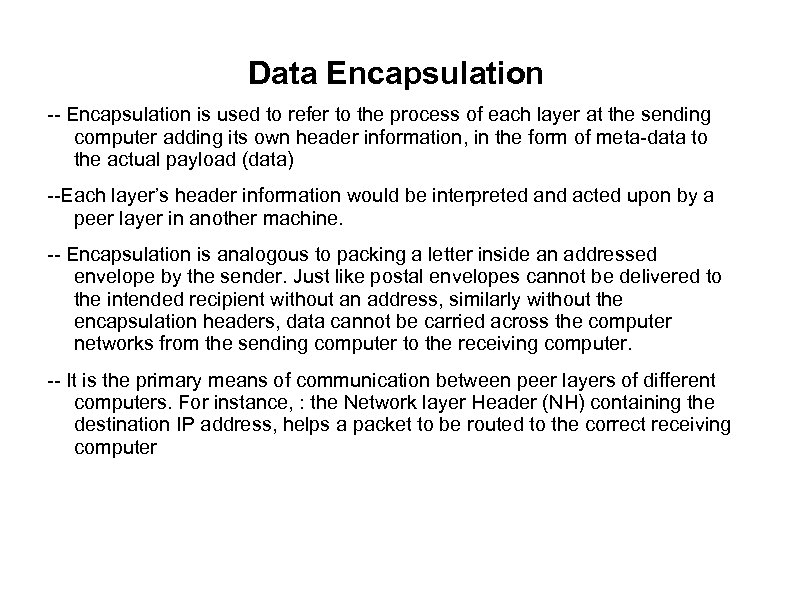 Data Encapsulation -- Encapsulation is used to refer to the process of each layer