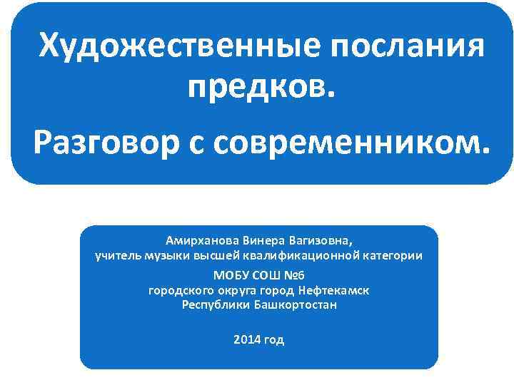 Художественные послания предков. Разговор с современником. Амирханова Винера Вагизовна, учитель музыки высшей квалификационной категории