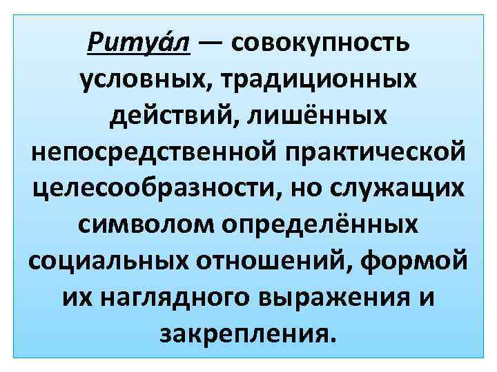 Ритуа л — совокупность условных, традиционных действий, лишённых непосредственной практической целесообразности, но служащих символом