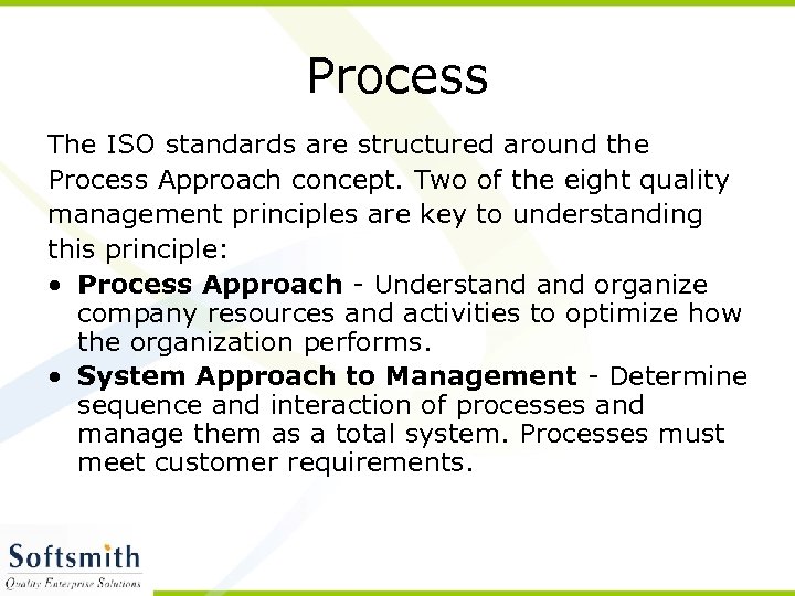 Process The ISO standards are structured around the Process Approach concept. Two of the