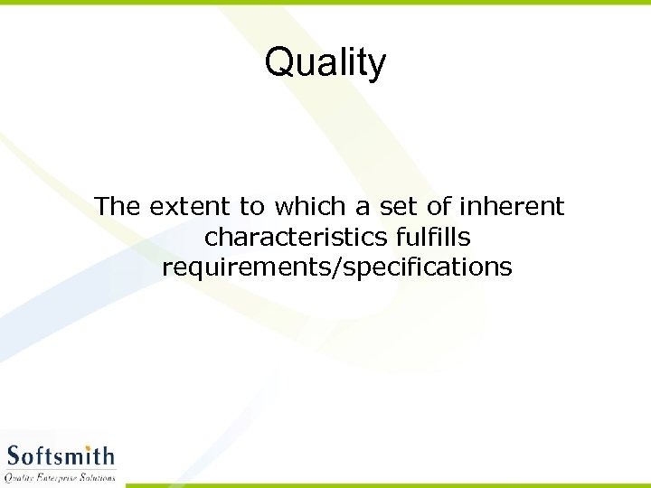 Quality The extent to which a set of inherent characteristics fulfills requirements/specifications 