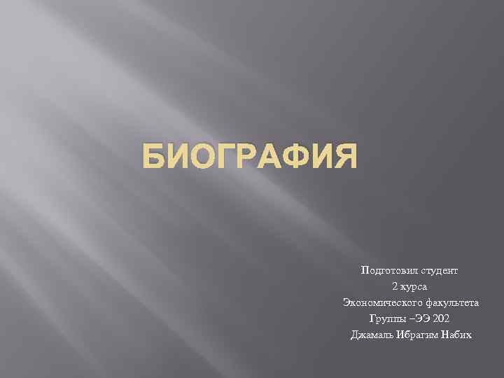 БИОГРАФИЯ Подготовил студент 2 курса Экономического факультета Группы –ЭЭ 202 Джамаль Ибрагим Набих 