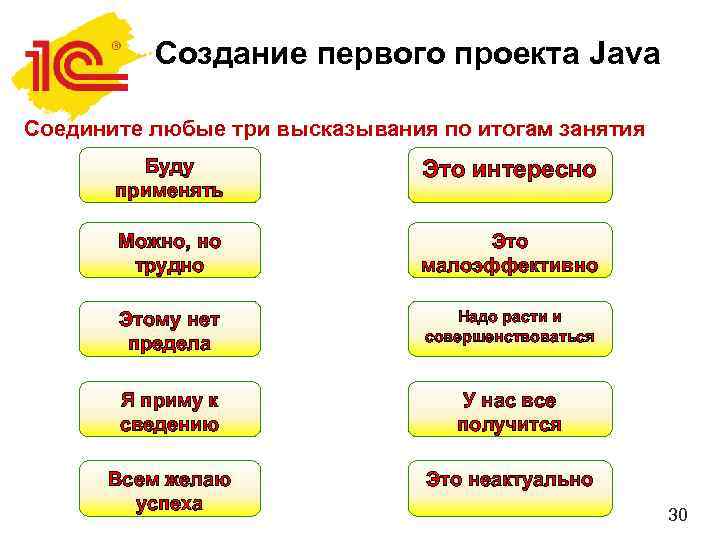Создание первого проекта Java Соедините любые три высказывания по итогам занятия Буду применять Это
