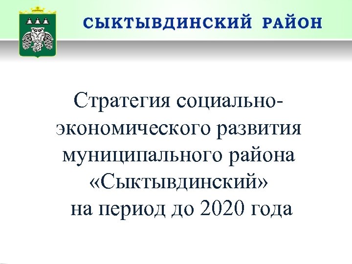 Стратегия социальноэкономического развития муниципального района «Сыктывдинский» на период до 2020 года 