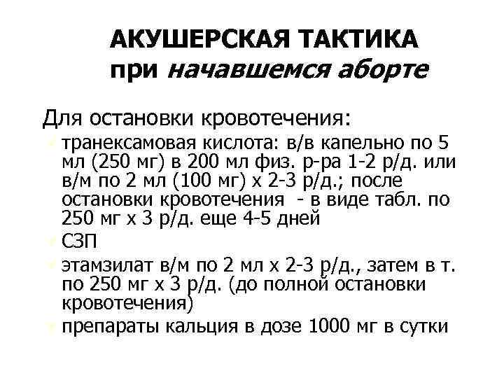 АКУШЕРСКАЯ ТАКТИКА при начавшемся аборте Для остановки кровотечения: Ú транексамовая кислота: в/в капельно по