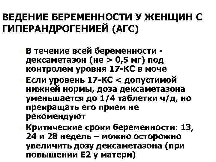 ВЕДЕНИЕ БЕРЕМЕННОСТИ У ЖЕНЩИН С ГИПЕРАНДРОГЕНИЕЙ (АГС) Ú В течение всей беременности - дексаметазон