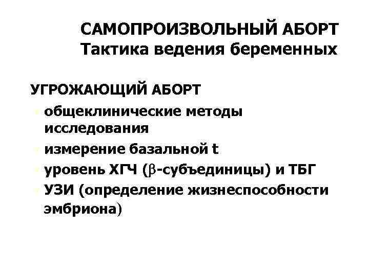 САМОПРОИЗВОЛЬНЫЙ АБОРТ Тактика ведения беременных УГРОЖАЮЩИЙ АБОРТ Ú общеклинические методы исследования Ú измерение базальной