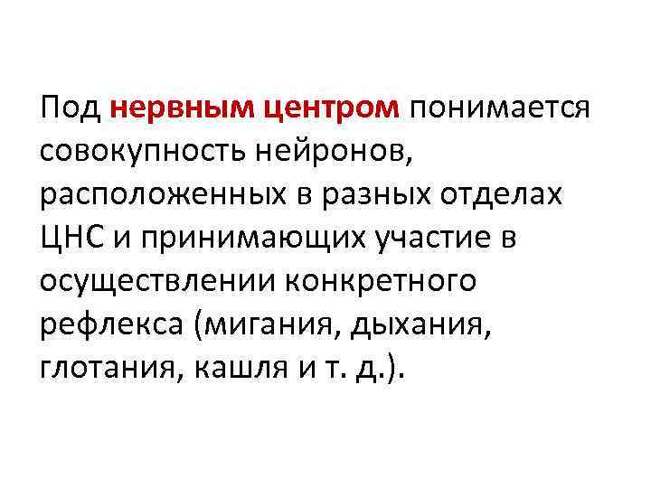 Под нервным центром понимается совокупность нейронов, расположенных в разных отделах ЦНС и принимающих участие