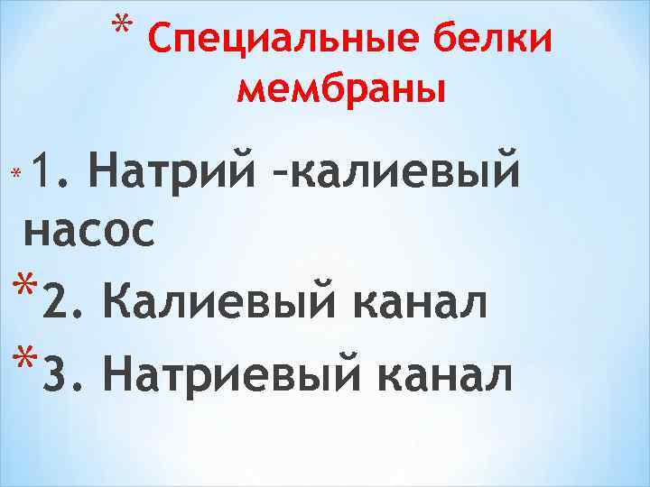 * Специальные белки мембраны 1. Натрий –калиевый насос *2. Калиевый канал *3. Натриевый канал