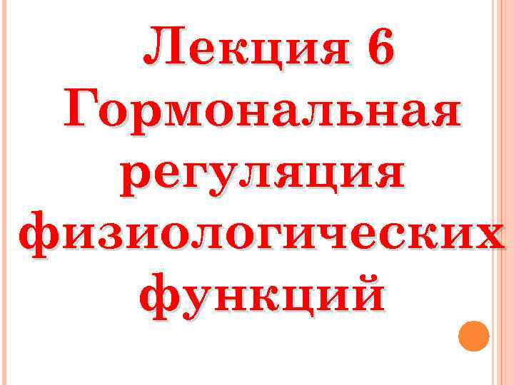 Лекция 6 Гормональная регуляция физиологических функций 