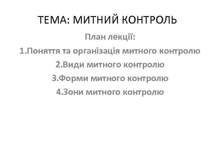 ТЕМА: МИТНИЙ КОНТРОЛЬ План лекції: 1. Поняття та організація митного контролю 2. Види митного