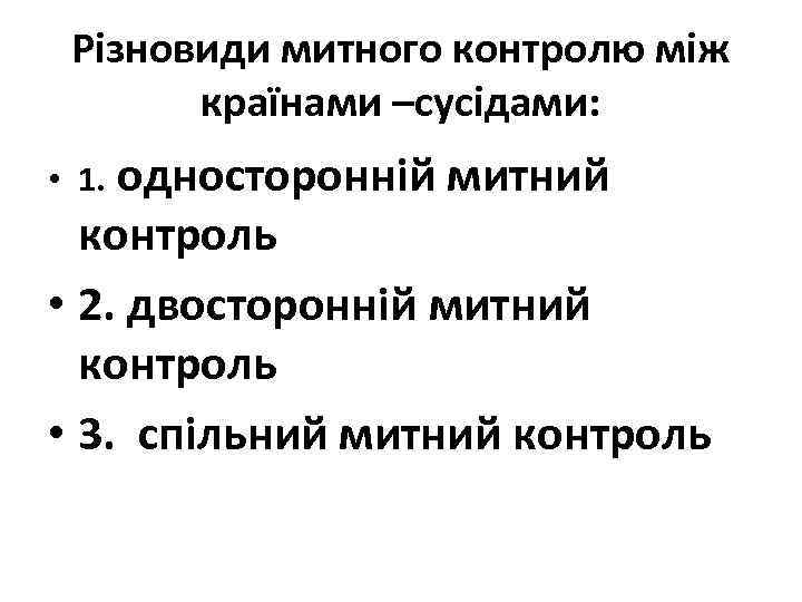 Різновиди митного контролю між країнами –сусідами: односторонній митний контроль • 2. двосторонній митний контроль