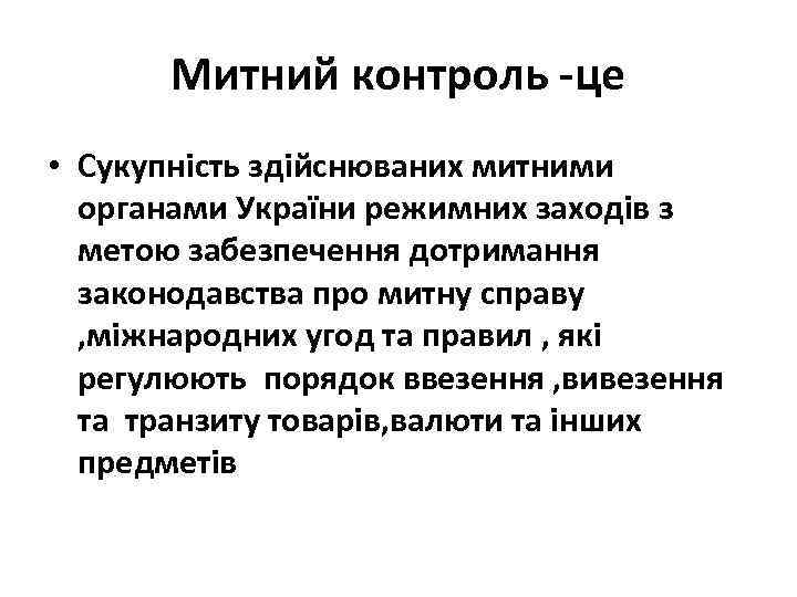 Митний контроль -це • Сукупність здійснюваних митними органами України режимних заходів з метою забезпечення