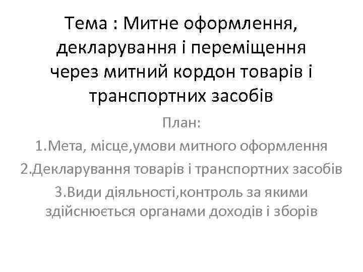 Тема : Митне оформлення, декларування і переміщення через митний кордон товарів і транспортних засобів