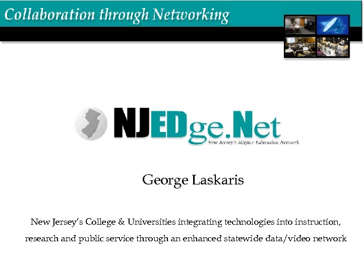 George Laskaris New Jersey’s College & Universities integrating technologies into instruction, research and public