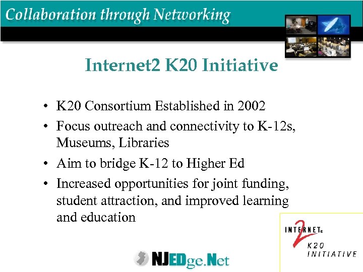 Internet 2 K 20 Initiative • K 20 Consortium Established in 2002 • Focus