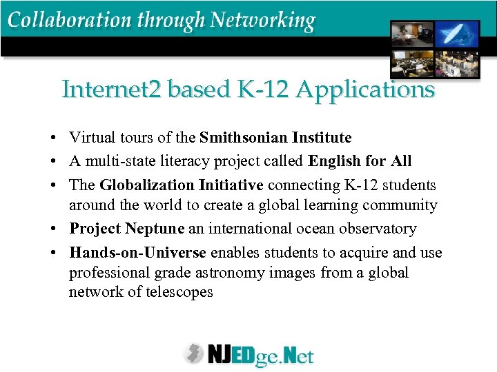 Internet 2 based K-12 Applications • Virtual tours of the Smithsonian Institute • A