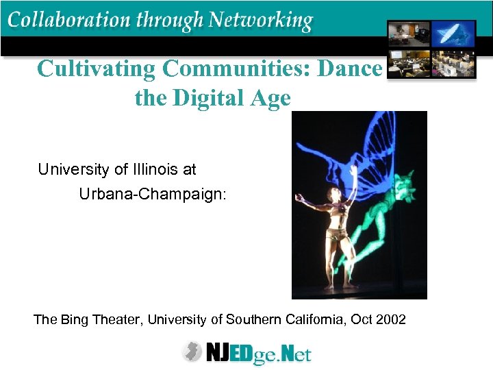 Cultivating Communities: Dance the Digital Age University of Illinois at Urbana-Champaign: The Bing Theater,