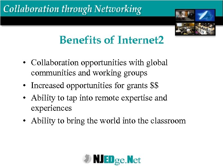 Benefits of Internet 2 • Collaboration opportunities with global communities and working groups •