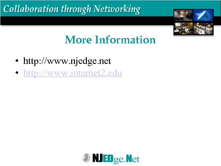 More Information • http: //www. njedge. net • http: //www. internet 2. edu 