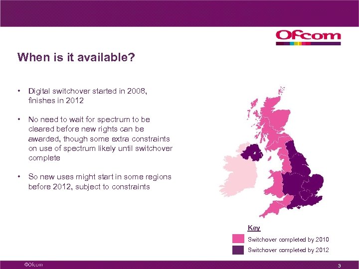 When is it available? • Digital switchover started in 2008, finishes in 2012 •