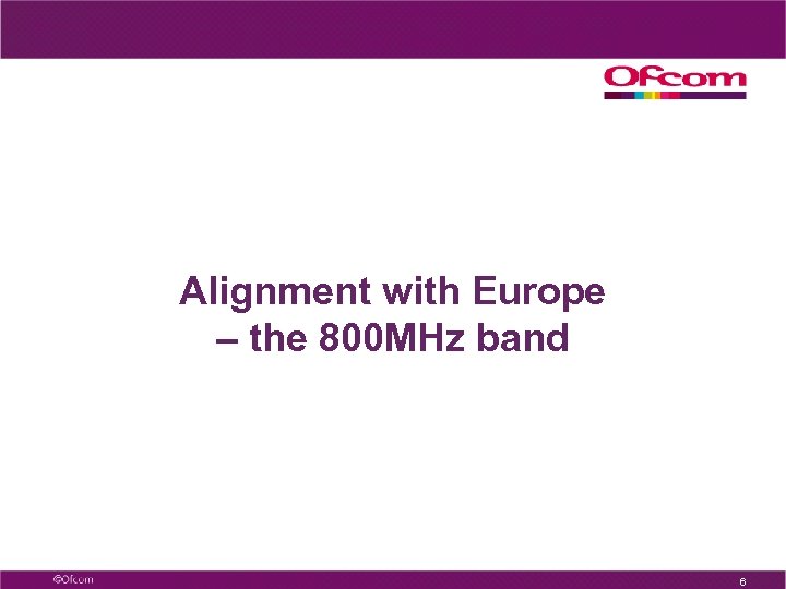 Alignment with Europe – the 800 MHz band 6 