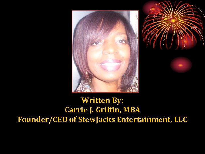 Written By: Carrie J. Griffin, MBA Founder/CEO of Stew. Jacks Entertainment, LLC 