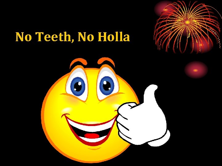 No Teeth, No Holla 