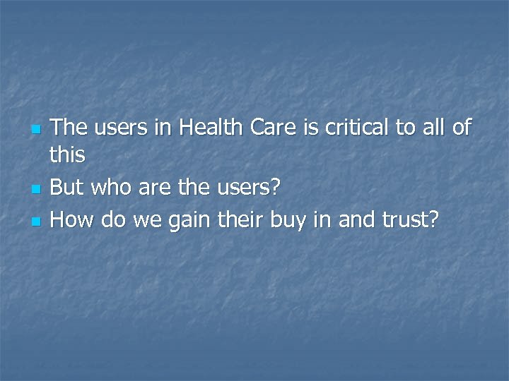 n n n The users in Health Care is critical to all of this