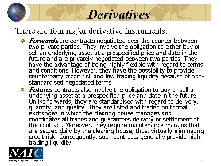 Derivatives There are four major derivative instruments: Forwards are contracts negotiated over the counter