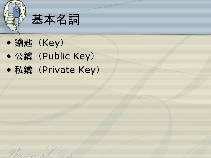 基本名詞 • 鑰匙（Key） • 公鑰（Public Key） • 私鑰（Private Key） 