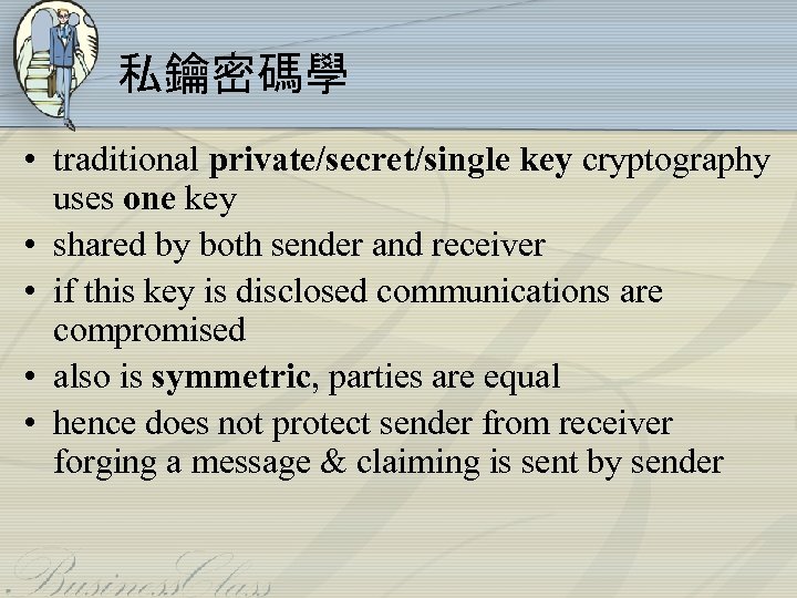 私鑰密碼學 • traditional private/secret/single key cryptography uses one key • shared by both sender