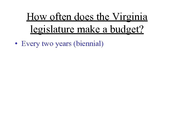 How often does the Virginia legislature make a budget? • Every two years (biennial)