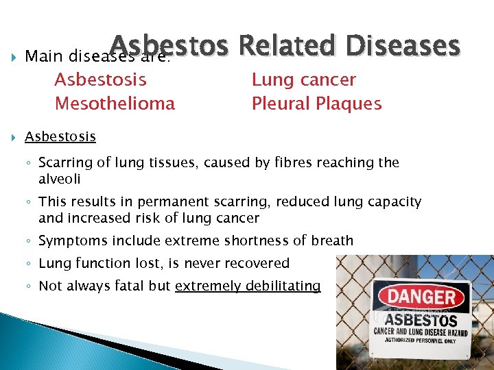  Asbestos Related Diseases Main diseases are: Asbestosis Mesothelioma Lung cancer Pleural Plaques Asbestosis