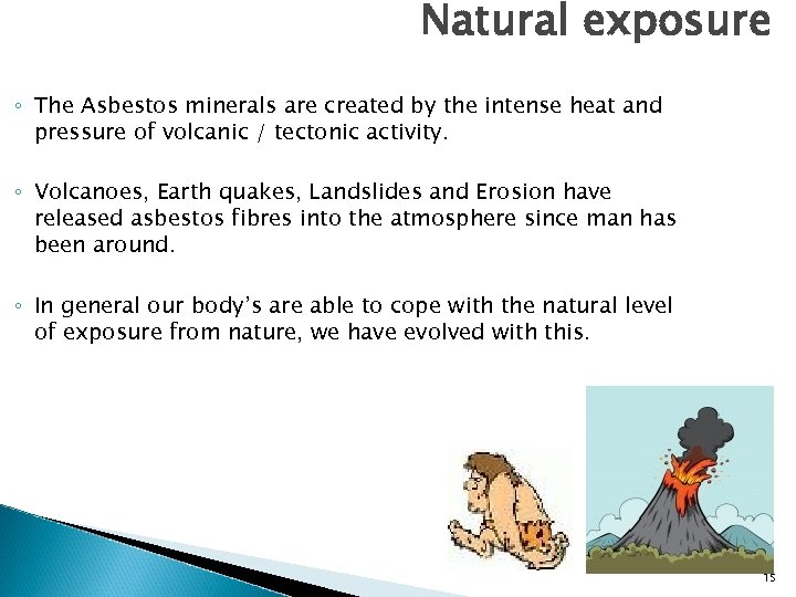 Natural exposure ◦ The Asbestos minerals are created by the intense heat and pressure