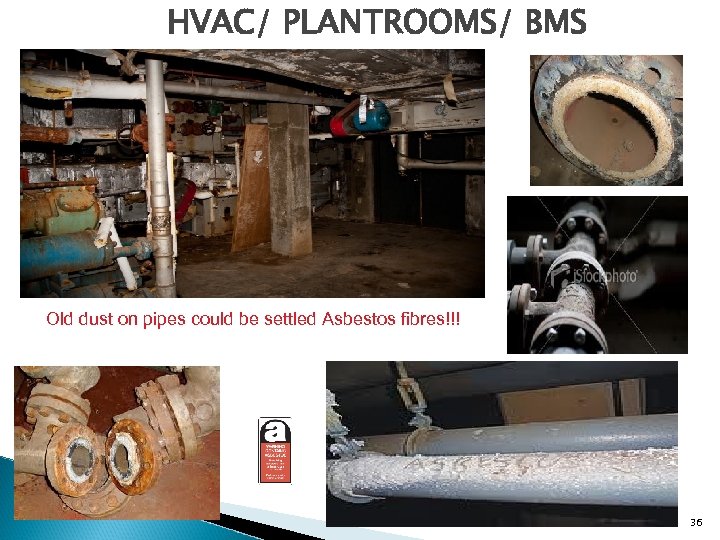 HVAC/ PLANTROOMS/ BMS Old dust on pipes could be settled Asbestos fibres!!! 36 