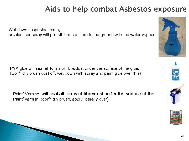 Aids to help combat Asbestos exposure Wet down suspected items, an atomiser spray will