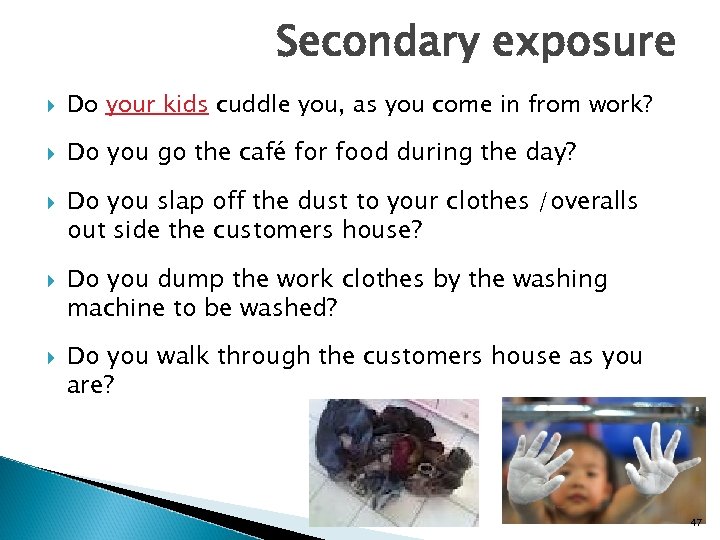 Secondary exposure Do your kids cuddle you, as you come in from work? Do