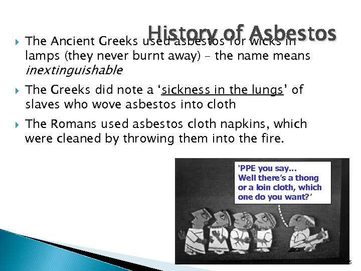  History of Asbestos The Ancient Greeks used asbestos for wicks in lamps (they