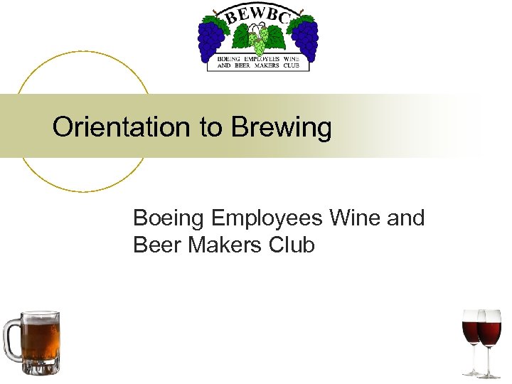 Orientation to Brewing Boeing Employees Wine and Beer Makers Club 