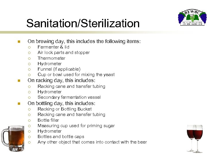 Sanitation/Sterilization n On brewing day, this includes the following items: ¡ ¡ ¡ n