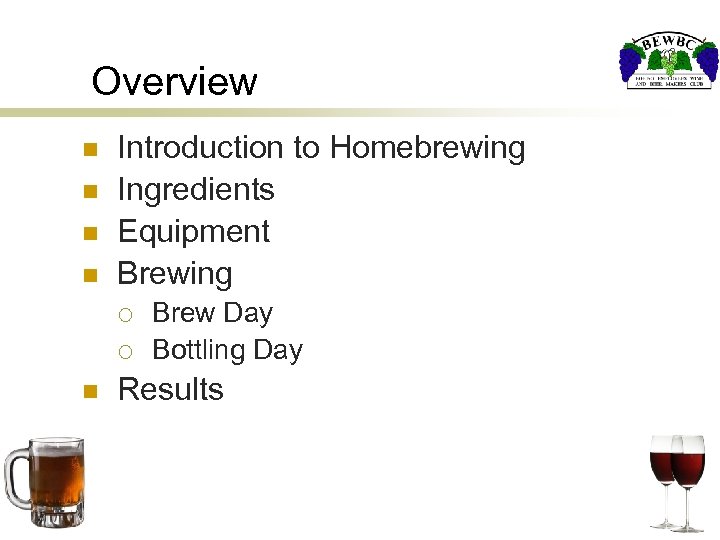 Overview n n Introduction to Homebrewing Ingredients Equipment Brewing ¡ ¡ n Brew Day