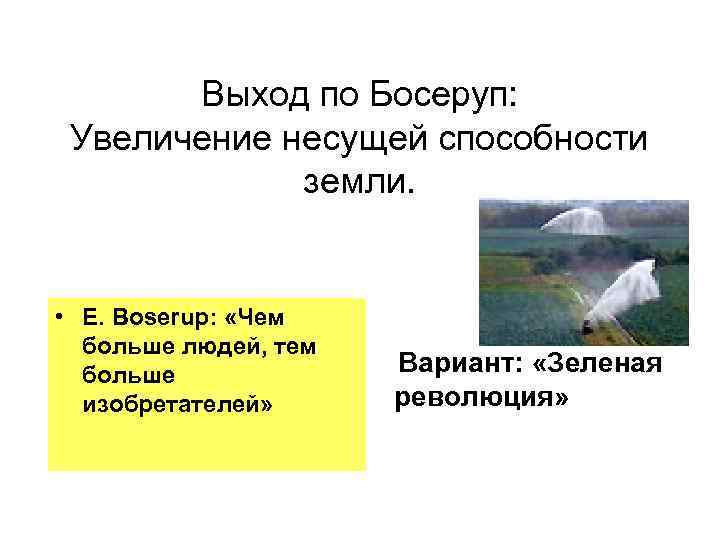 Выход по Босеруп: Увеличение несущей способности земли. • E. Boserup: «Чем больше людей, тем