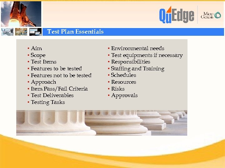 Test Plan Essentials ▪ Aim ▪ Scope ▪ Test Items ▪ Features to be